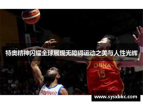 特奥精神闪耀全球展现无障碍运动之美与人性光辉